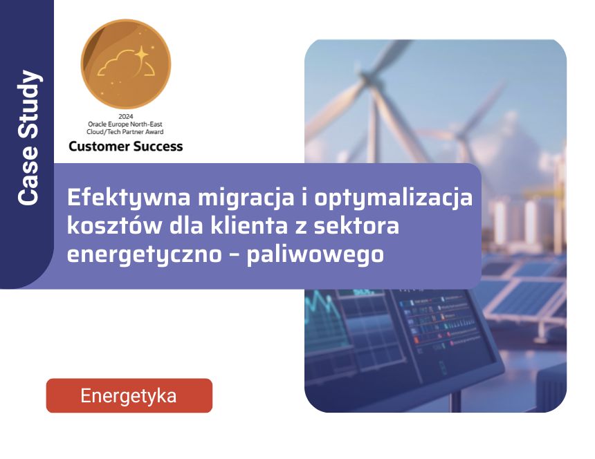 Efektywna migracja i optymalizacja kosztów dla klienta z sektora energetyczno – paliwowego