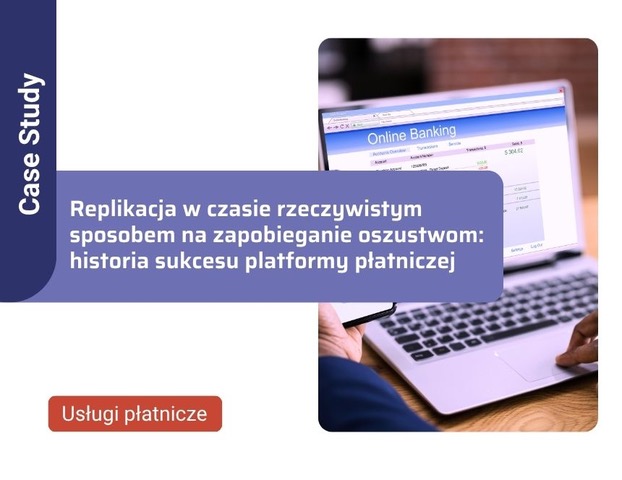 Replikacja w czasie rzeczywistym sposobem na zapobieganie oszustwom:historia sukcesu platformy płatniczej